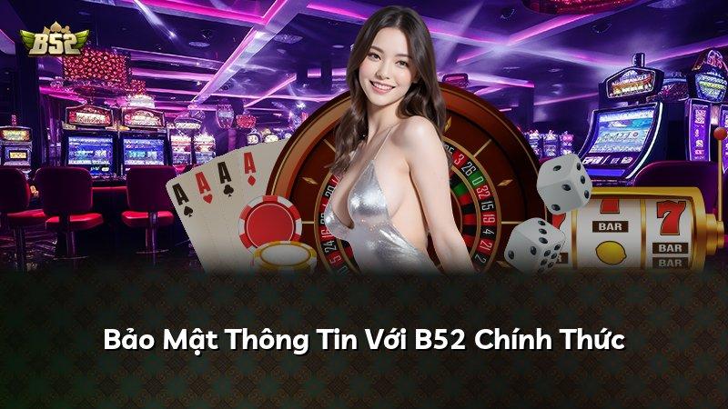 Bảo Mật Thông Tin Với B52 Chính Thức