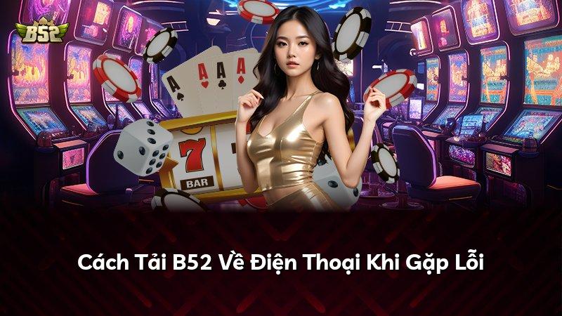 Cách Tải B52 Về Điện Thoại Khi Gặp Lỗi