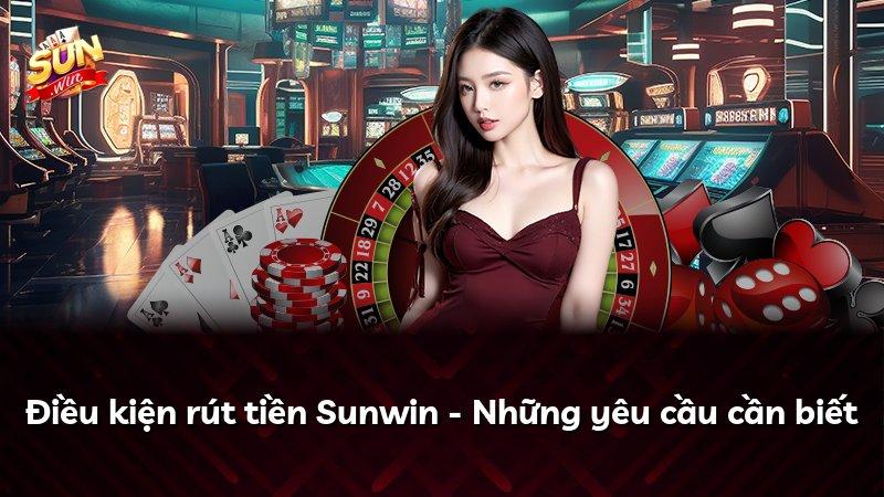 Điều kiện rút tiền Sunwin - Những yêu cầu cần biết