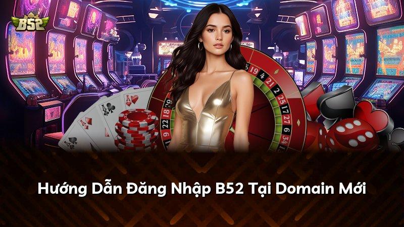 Hướng Dẫn Đăng Nhập B52 Tại Domain Mới
