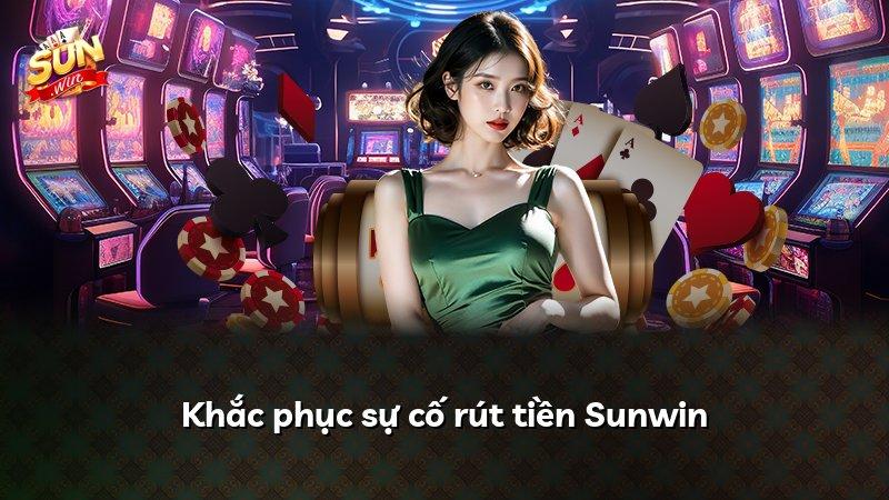 Khắc phục sự cố rút tiền Sunwin