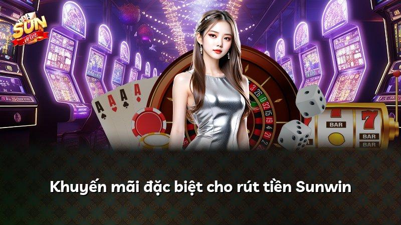 Khuyến mãi đặc biệt cho rút tiền Sunwin