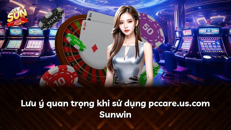 Lưu ý quan trọng khi sử dụng pccare.us.com Sunwin