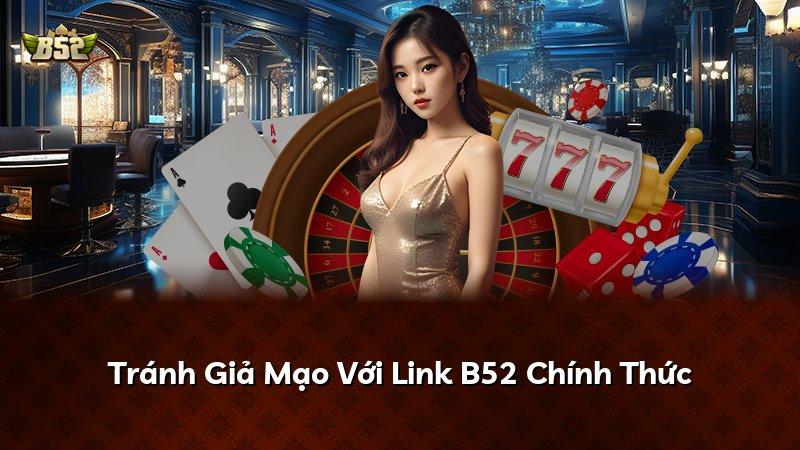 Tránh Giả Mạo Với Link B52 Chính Thức