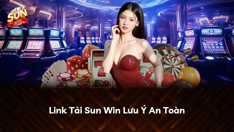 Link Tải Sun Win Lưu Ý An Toàn