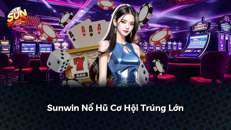 Sunwin Nổ Hũ Cơ Hội Trúng Lớn