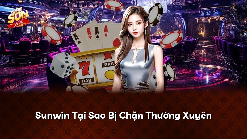 Sunwin Tại Sao Bị Chặn Thường Xuyên